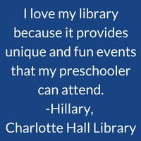 I love my library because it provides unique and fun events that my preschooler can attend. Hillary, Charlotte Hall Library